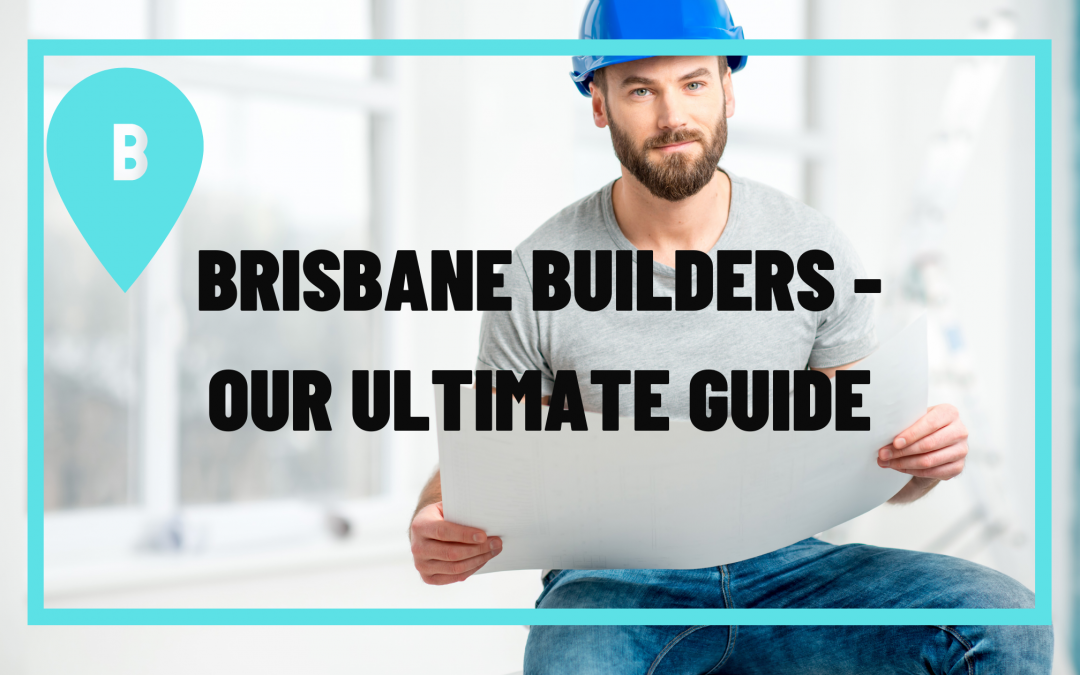 Best Home Builders Brisbane – The Ultimate Guide 2023
