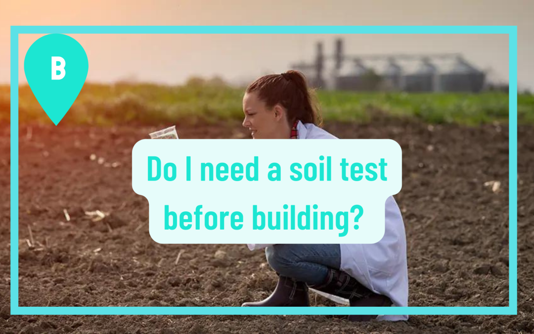 Do I need soil testing before building a home?